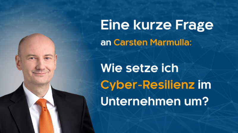 Eine kurze Frage an Carsten Marmulla: Wie implementiere ich Cyber-Resilienz in meinem Unternehmen?