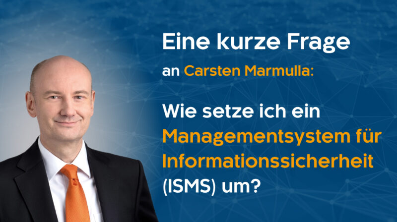 Eine kurze Frage an Carsten Marmulla: Wie setze ich ein Managementsystem für Informationssicherheit um?