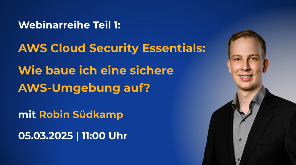 Webinarrreihe AWS Cloud Security Essentials Teil 1: Wie baue ich eine sichere AWS-Umgebung auf? mit Robin Südkamp